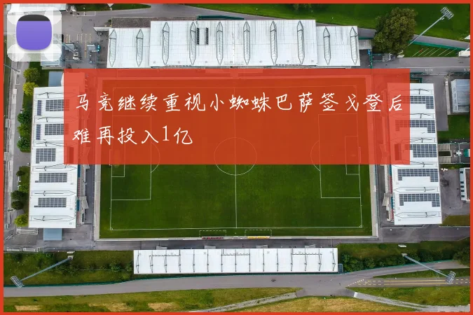 马竞继续重视小蜘蛛巴萨签戈登后难再投入1亿