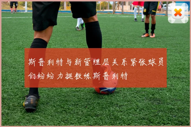 斯普利特与新管理层关系紧张球员们纷纷力挺教练斯普利特